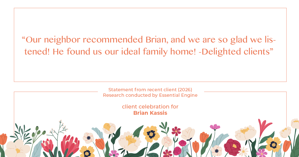 Testimonial for real estate agent Brian Kassis with RE/MAX GOLD in Sacramento, CA: "Our neighbor recommended Brian, and we are so glad we listened! He found us our ideal family home! -Delighted clients"