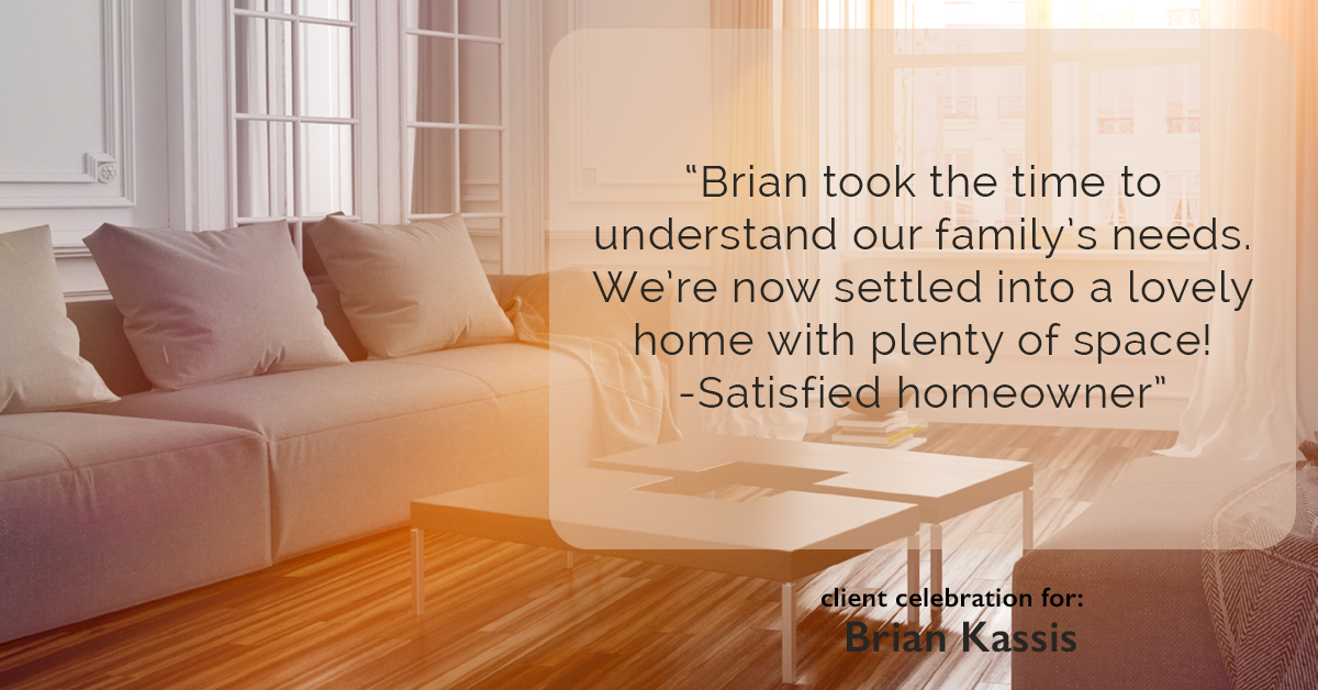 Testimonial for real estate agent Brian Kassis with RE/MAX GOLD in Sacramento, CA: "Brian took the time to understand our family's needs. We're now settled into a lovely home with plenty of space! -Satisfied homeowner"