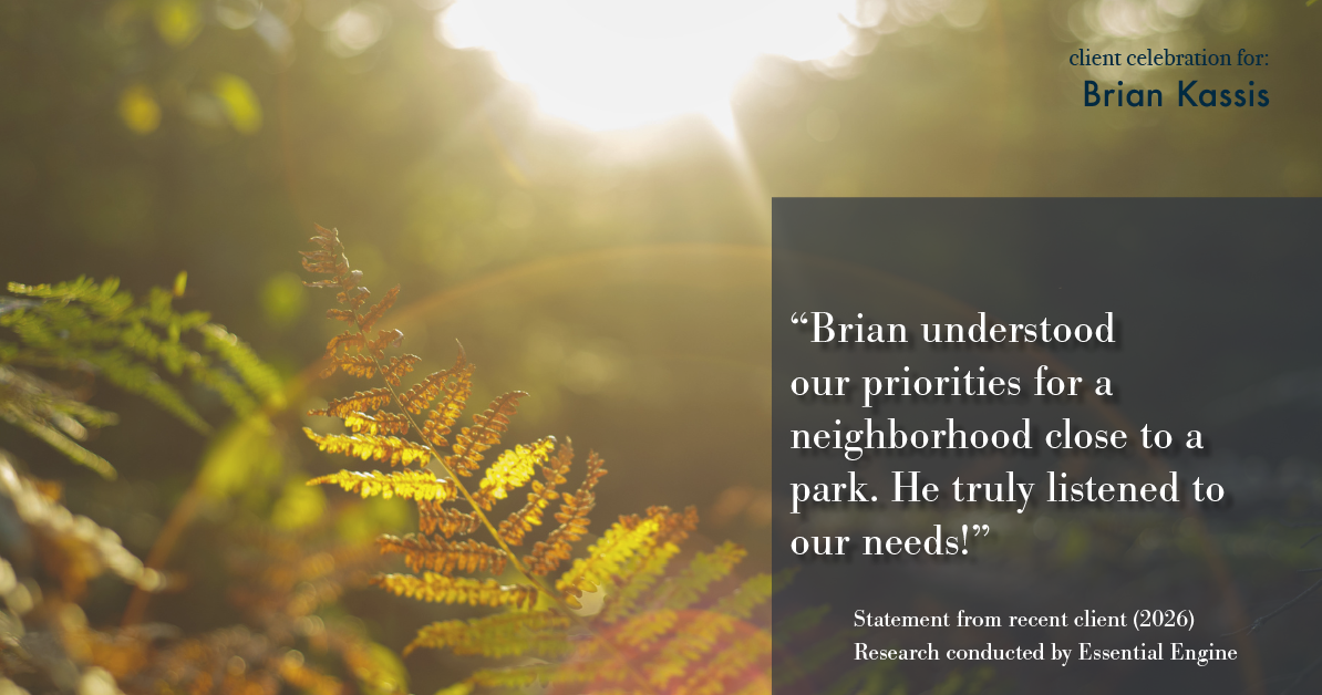 Testimonial for real estate agent Brian Kassis with RE/MAX GOLD in Sacramento, CA: "Brian understood our priorities for a neighborhood close to a park. He truly listened to our needs!"