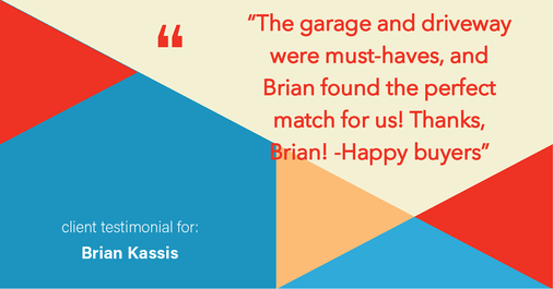 Testimonial for real estate agent Brian Kassis with RE/MAX GOLD in Sacramento, CA: "The garage and driveway were must-haves, and Brian found the perfect match for us! Thanks, Brian! -Happy buyers"