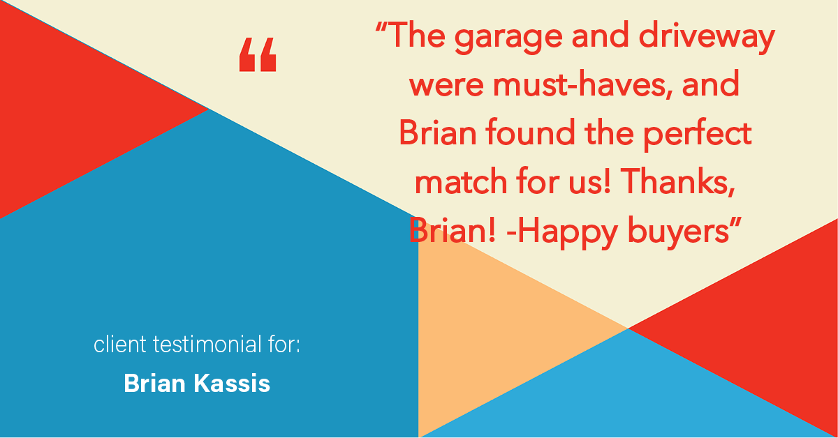 Testimonial for real estate agent Brian Kassis with RE/MAX GOLD in Sacramento, CA: "The garage and driveway were must-haves, and Brian found the perfect match for us! Thanks, Brian! -Happy buyers"