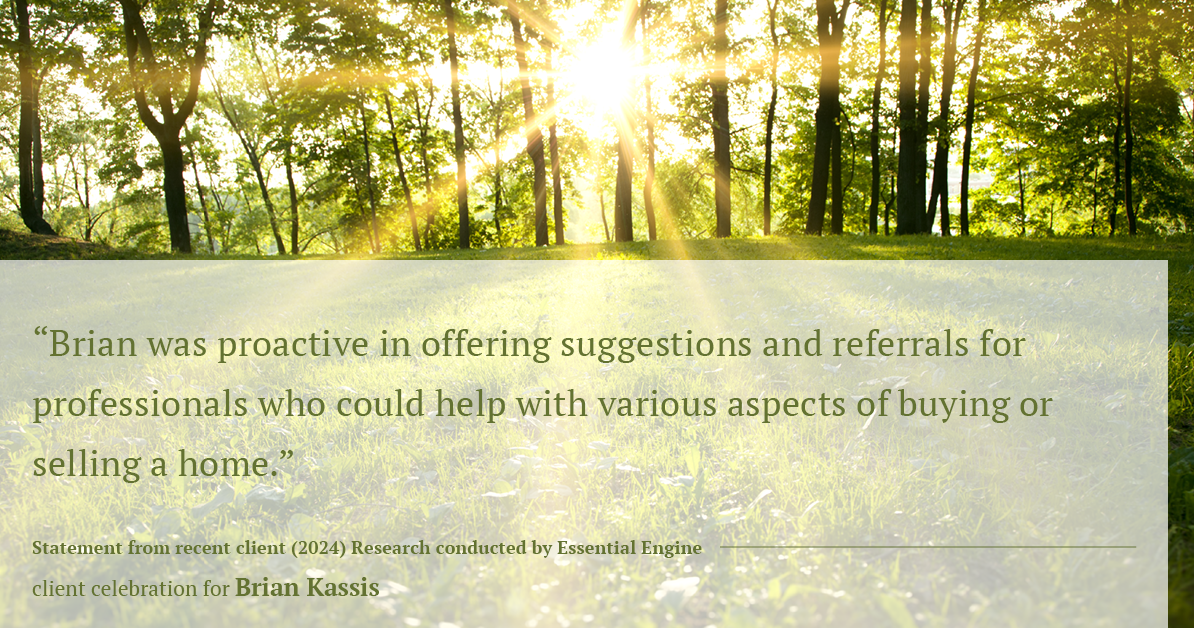 Testimonial for real estate agent Brian Kassis with RE/MAX GOLD in Sacramento, CA: "Brian was proactive in offering suggestions and referrals for professionals who could help with various aspects of buying or selling a home."