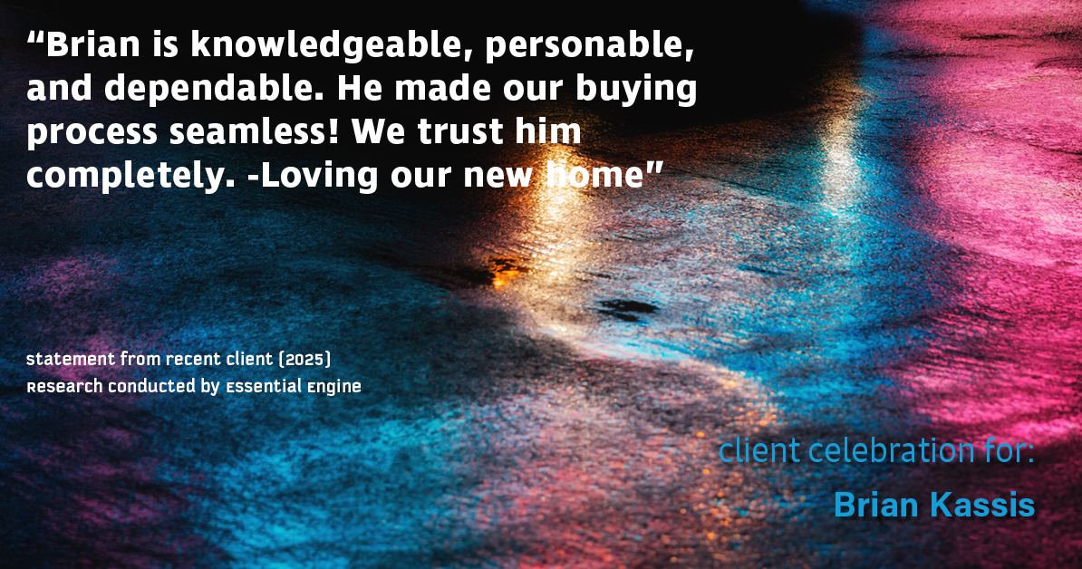 Testimonial for real estate agent Brian Kassis with RE/MAX GOLD in Sacramento, CA: "Brian is knowledgeable, personable, and dependable. He made our buying process seamless! We trust him completely. -Loving our new home"