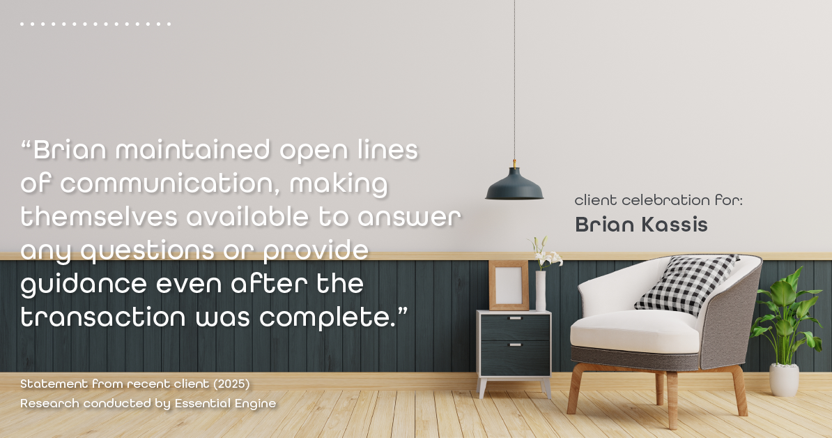 Testimonial for real estate agent Brian Kassis with RE/MAX GOLD in Sacramento, CA: "Brian maintained open lines of communication, making themselves available to answer any questions or provide guidance even after the transaction was complete."