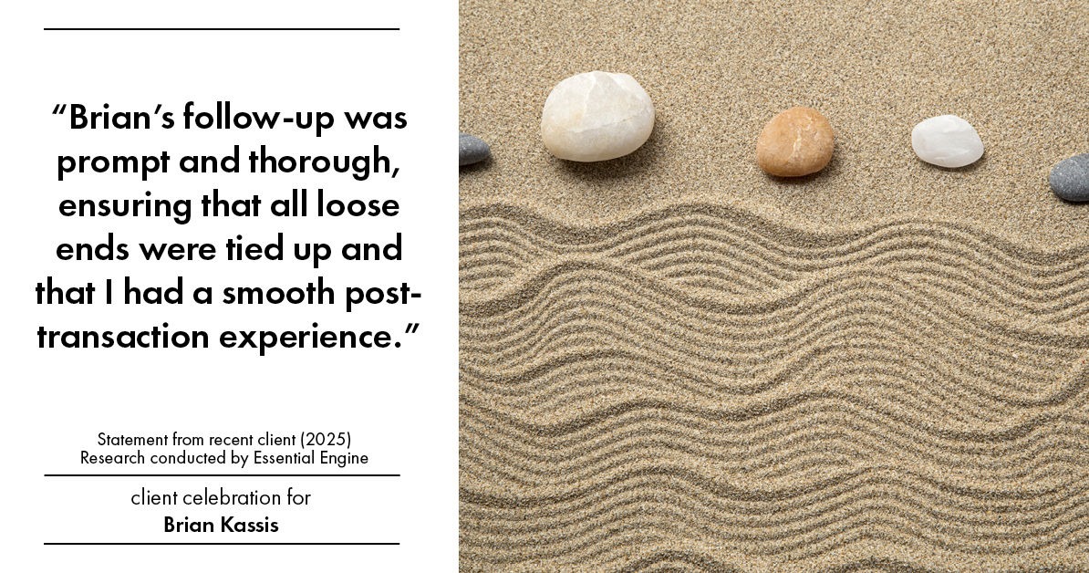 Testimonial for real estate agent Brian Kassis with RE/MAX GOLD in Sacramento, CA: "Brian's follow-up was prompt and thorough, ensuring that all loose ends were tied up and that I had a smooth post- transaction experience."