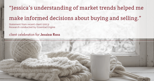 Testimonial for real estate agent Jessica Ross in , : "Jessica's understanding of market trends helped me make informed decisions about buying and selling."