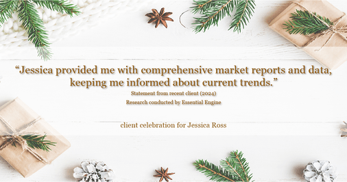 Testimonial for real estate agent Jessica Ross in , : "Jessica provided me with comprehensive market reports and data, keeping me informed about current trends."