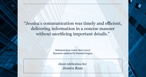 Testimonial for real estate agent Jessica Ross in , : "Jessica's communication was timely and efficient, delivering information in a concise manner without sacrificing important details."