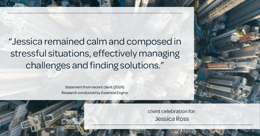 Testimonial for real estate agent Jessica Ross in , : "Jessica remained calm and composed in stressful situations, effectively managing challenges and finding solutions."