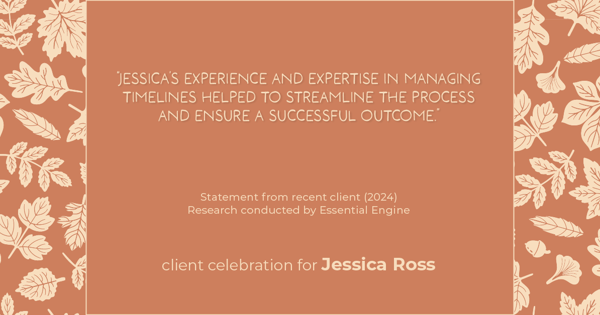 Testimonial for real estate agent Jessica Ross in , : "Jessica's experience and expertise in managing timelines helped to streamline the process and ensure a successful outcome."