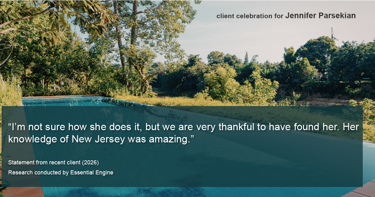 Testimonial for real estate agent Jennifer Parsekian with KW Village Square Realty in Ridgewood, New Jersey: “I'm not sure how she does it, but we are very thankful to have found her. Her knowledge of New Jersey was amazing.”
