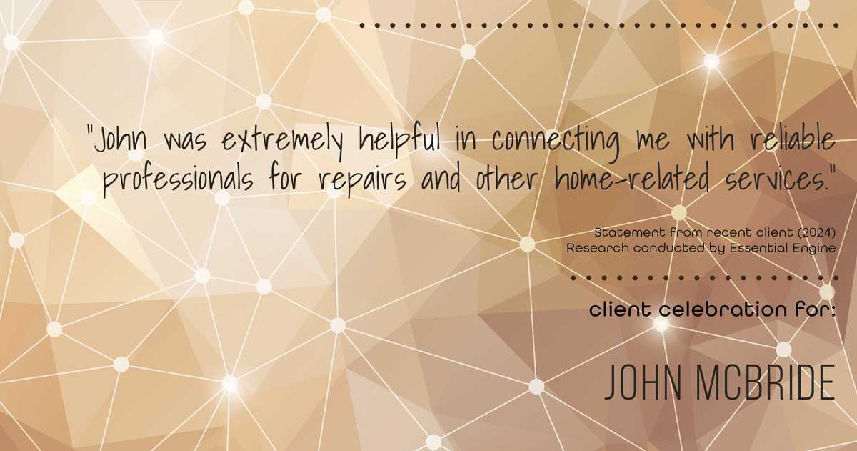 Testimonial for real estate agent John McBride with RE/MAX Right Choice in Trumbull, CT: "John was extremely helpful in connecting me with reliable professionals for repairs and other home-related services."