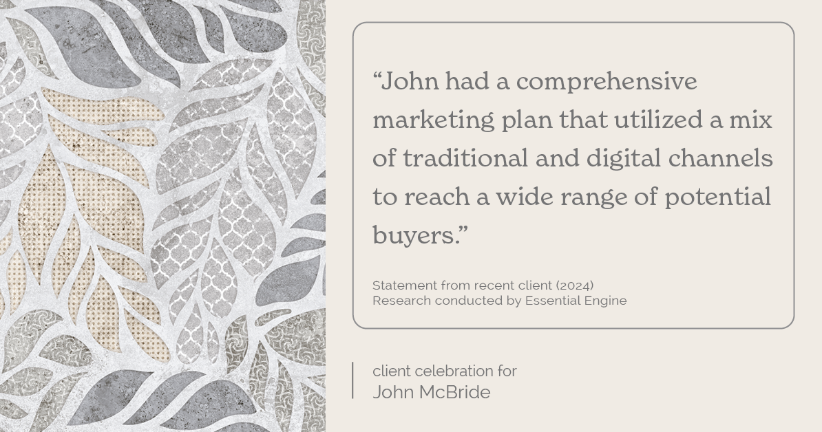 Testimonial for real estate agent John McBride with RE/MAX Right Choice in Trumbull, CT: "John had a comprehensive marketing plan that utilized a mix of traditional and digital channels to reach a wide range of potential buyers."