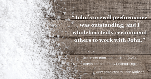 Testimonial for real estate agent John McBride with RE/MAX Right Choice in Trumbull, CT: "John's overall performance was outstanding, and I wholeheartedly recommend others to work with John."