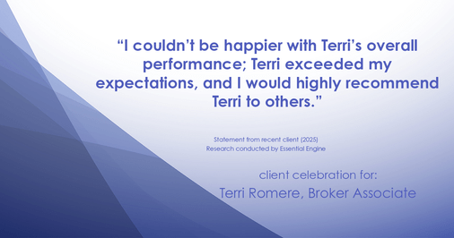 Testimonial for real estate agent Terri Romere, Broker Associate with Powered by kw-LONESTAR Realty in Cedar Park, TX: "I couldn't be happier with Terri's overall performance; Terri exceeded my expectations, and I would highly recommend Terri to others."