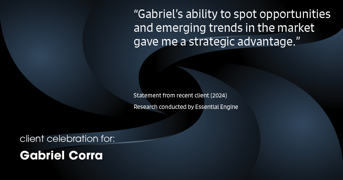 Testimonial for real estate agent Gabriel Corra with Exlence Realty, LLC in Prosper, Texas: "Gabriel's ability to spot opportunities and emerging trends in the market gave me a strategic advantage."