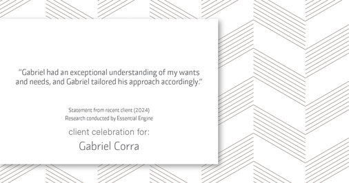 Testimonial for real estate agent Gabriel Corra with Exlence Realty, LLC in Prosper, Texas: "Gabriel had an exceptional understanding of my wants and needs, and Gabriel tailored his approach accordingly."