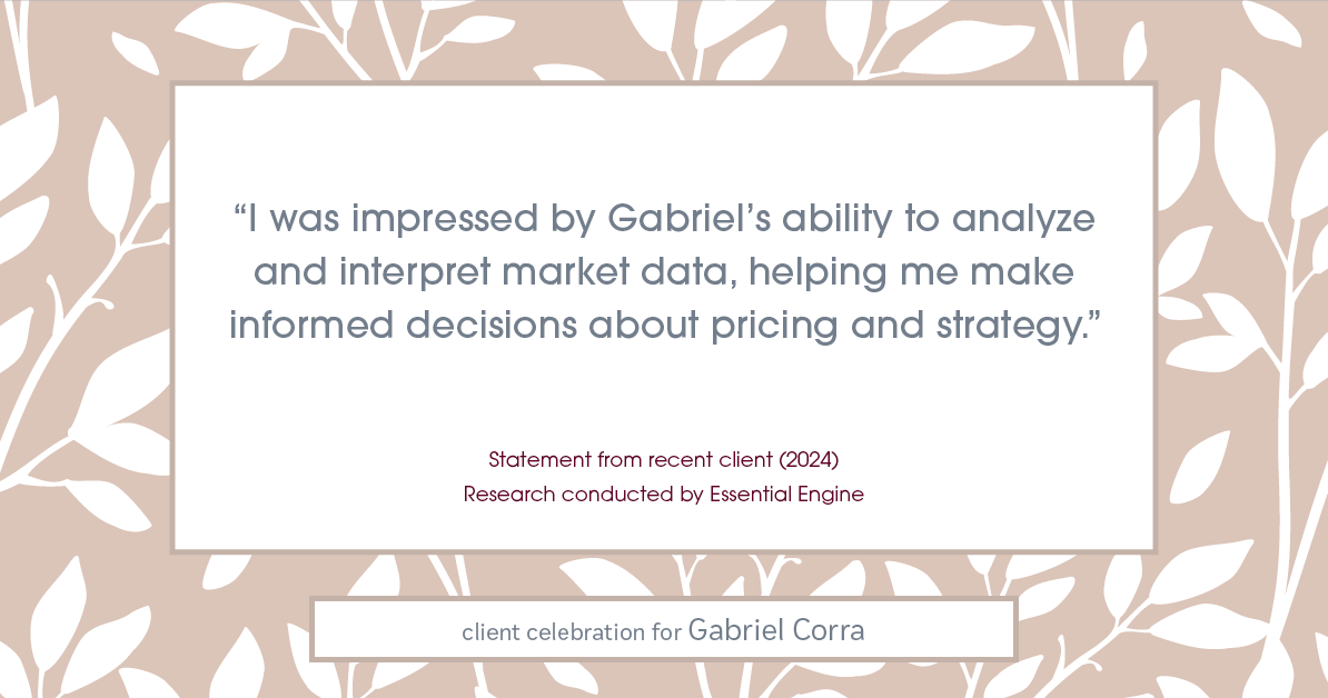 Testimonial for real estate agent Gabriel Corra with Exlence Realty, LLC in Prosper, Texas: "I was impressed by Gabriel's ability to analyze and interpret market data, helping me make informed decisions about pricing and strategy."