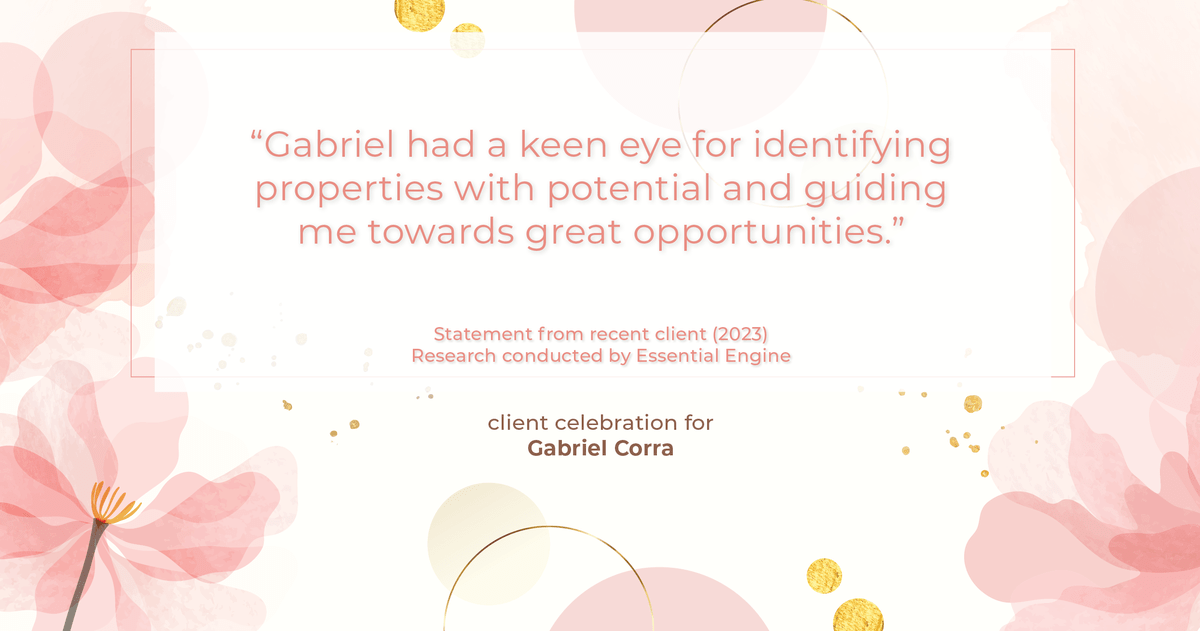 Testimonial for real estate agent Gabriel Corra with Exlence Realty, LLC in Prosper, Texas: "Gabriel had a keen eye for identifying properties with potential and guiding me towards great opportunities."