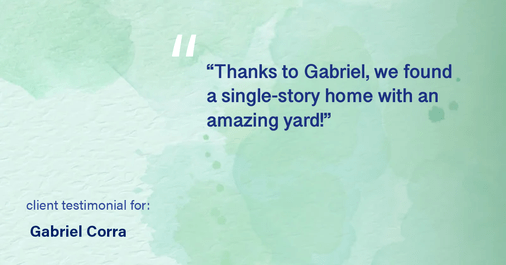 Testimonial for real estate agent Gabriel Corra with Exlence Realty, LLC in Prosper, Texas: "Thanks to Gabriel, we found a single-story home with an amazing yard!"