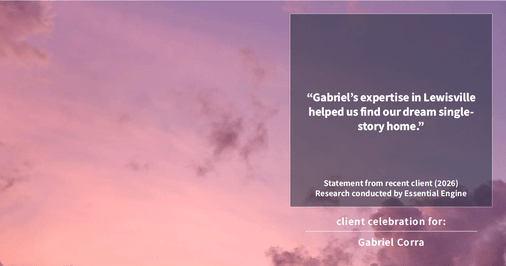 Testimonial for real estate agent Gabriel Corra with Exlence Realty, LLC in Prosper, Texas: "Gabriel's expertise in Lewisville helped us find our dream single-story home."