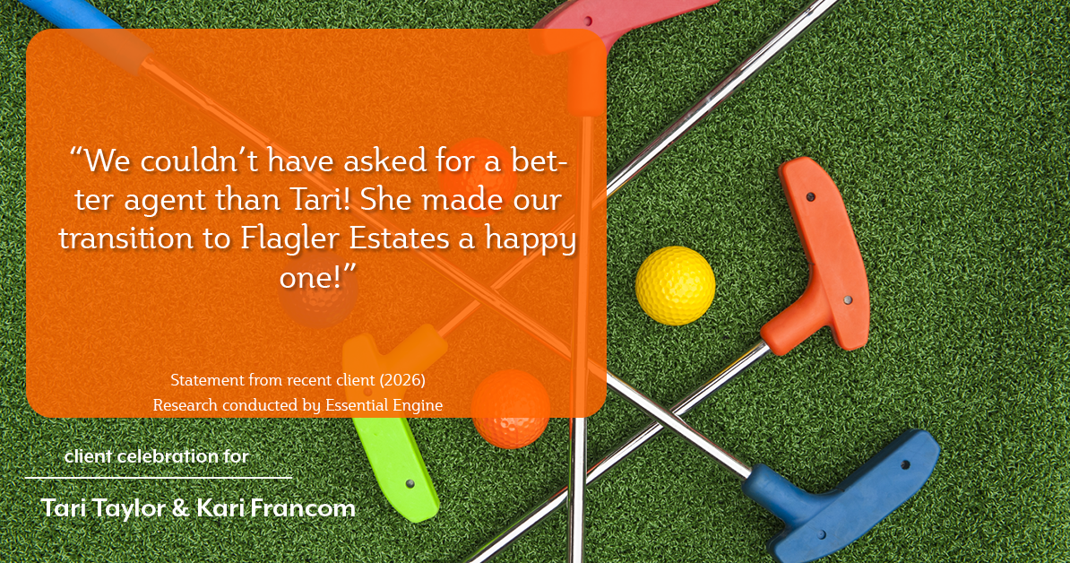 Testimonial for real estate agent Tari Taylor Kari Francom with PREMIER HOMES REALTY in St. Augustine, FL: "We couldn't have asked for a better agent than Tari! She made our transition to Flagler Estates a happy one!"