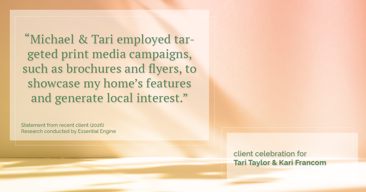 Testimonial for real estate agent Tari Taylor Kari Francom with PREMIER HOMES REALTY in St. Augustine, FL: "Michael & Tari employed targeted print media campaigns, such as brochures and flyers, to showcase my home's features and generate local interest."