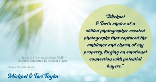 Testimonial for real estate agent Michael & Tari Taylor with PREMIER HOMES REALTY in St. Augustine, FL: "Michael & Tari's choice of a skilled photographer created photographs that captured the ambiance and charm of my property, forging an emotional connection with potential buyers."