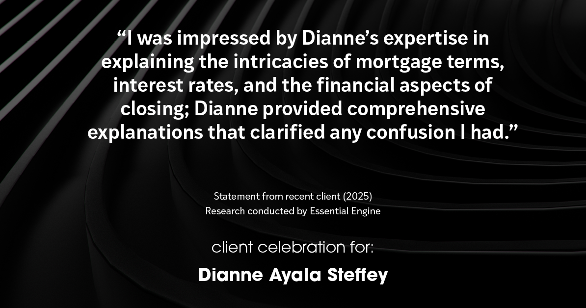 Testimonial for mortgage professional Dianne Ayala Steffey with New American Funding, LLC in San Antonio, Texas: "I was impressed by Dianne's expertise in explaining the intricacies of mortgage terms, interest rates, and the financial aspects of closing; Dianne provided comprehensive explanations that clarified any confusion I had."