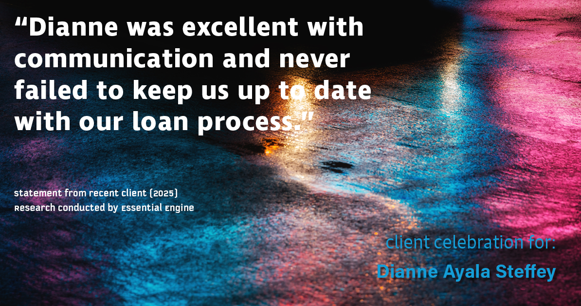 Testimonial for mortgage professional Dianne Ayala Steffey with New American Funding, LLC in San Antonio, Texas: "Dianne was excellent with communication and never failed to keep us up to date with our loan process.”