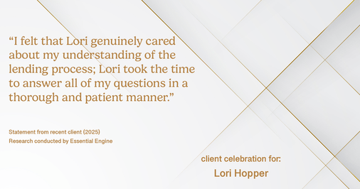 Testimonial for mortgage professional Lori Hopper with Metro Mortgage Group in Flower Mound, TX: "I felt that Lori genuinely cared about my understanding of the lending process; Lori took the time to answer all of my questions in a thorough and patient manner."