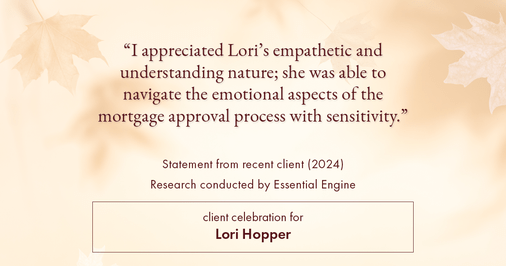 Testimonial for mortgage professional Lori Hopper with Metro Mortgage Group in Flower Mound, TX: "I appreciated Lori's empathetic and understanding nature; she was able to navigate the emotional aspects of the mortgage approval process with sensitivity."