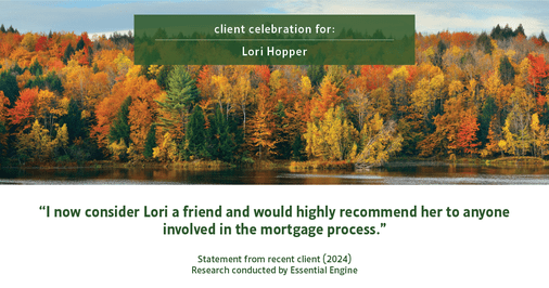 Testimonial for mortgage professional Lori Hopper with Metro Mortgage Group in Flower Mound, TX: "I now consider Lori a friend and would highly recommend her to anyone involved in the mortgage process."