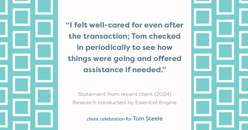 Testimonial for real estate agent Tom Steele with Steele Real Estate Services in Blue Ash, OHIO: "I felt well-cared for even after the transaction; Tom checked in periodically to see how things were going and offered assistance if needed."