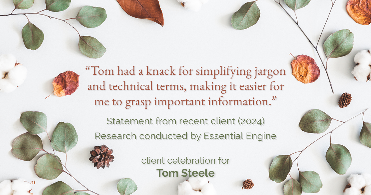 Testimonial for real estate agent Tom Steele with Steele Real Estate Services in Blue Ash, OHIO: "Tom had a knack for simplifying jargon and technical terms, making it easier for me to grasp important information."