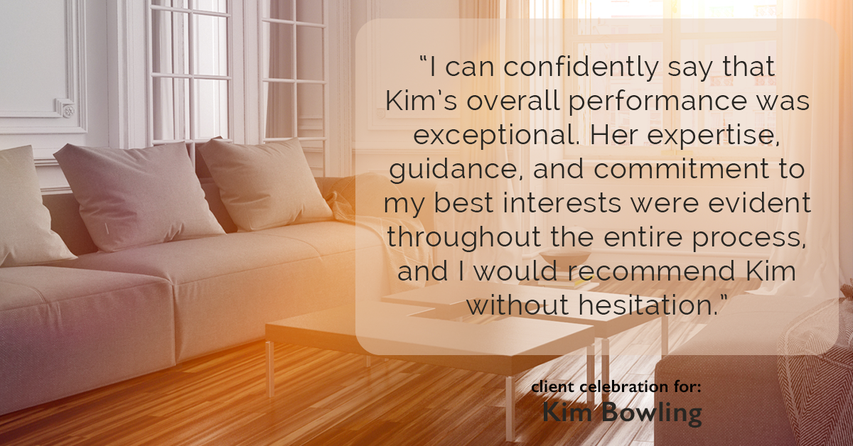 Testimonial for real estate agent Kim Bowling with Compass RE Texas, LLC in , : "I can confidently say that Kim's overall performance was exceptional. Her expertise, guidance, and commitment to my best interests were evident throughout the entire process, and I would recommend Kim without hesitation."