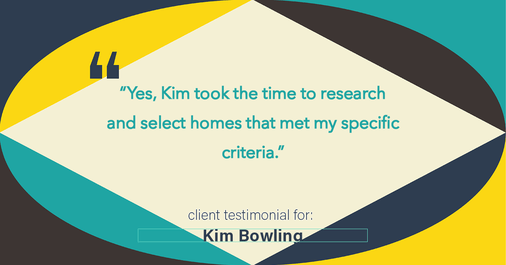 Testimonial for real estate agent Kim Bowling with Compass RE Texas, LLC in Fredericksburg, TX: "Yes, Kim took the time to research and select homes that met my specific criteria."