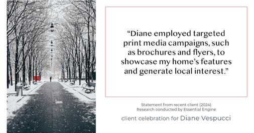 Testimonial for real estate agent Diane Vespucci with REMAX 100 Realty in St Augustine, Florida: "Diane employed targeted print media campaigns, such as brochures and flyers, to showcase my home's features and generate local interest."