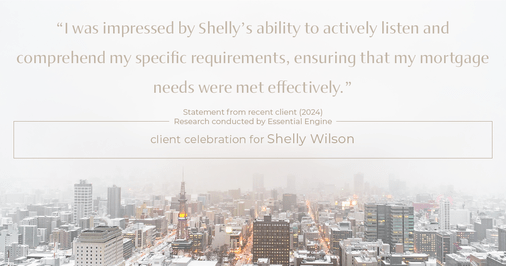 Testimonial for mortgage professional Shelly Wilson with Wilson Group Mortgage in Flower Mound, TX: "I was impressed by Shelly's ability to actively listen and comprehend my specific requirements, ensuring that my mortgage needs were met effectively."