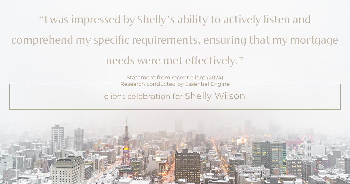 Testimonial for mortgage professional Shelly Wilson with Wilson Group Mortgage in Flower Mound, TX: "I was impressed by Shelly's ability to actively listen and comprehend my specific requirements, ensuring that my mortgage needs were met effectively."