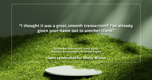 Testimonial for mortgage professional Shelly Wilson with Wilson Group Mortgage in Flower Mound, TX: "I thought it was a great, smooth transaction!! I've already given your name out to another client."