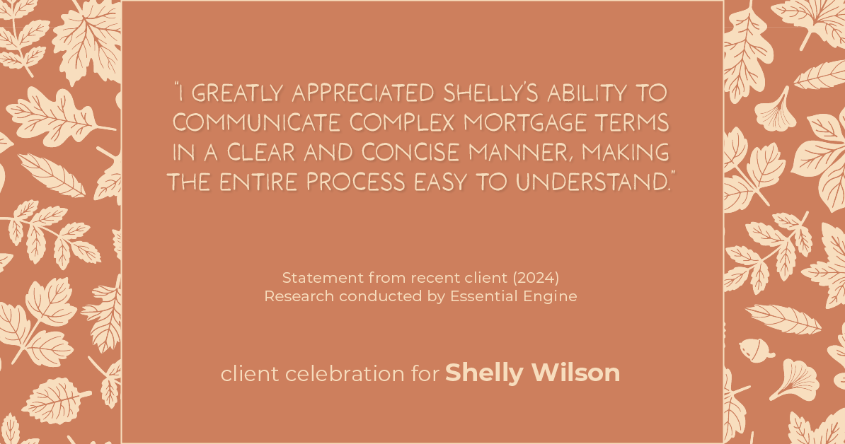 Testimonial for mortgage professional Shelly Wilson with Wilson Group Mortgage in Flower Mound, TX: "I greatly appreciated Shelly's ability to communicate complex mortgage terms in a clear and concise manner, making the entire process easy to understand."