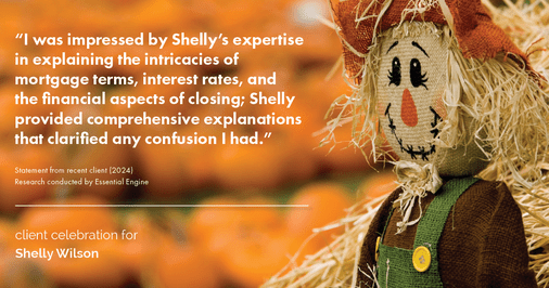 Testimonial for mortgage professional Shelly Wilson with Wilson Group Mortgage in Flower Mound, TX: "I was impressed by Shelly's expertise in explaining the intricacies of mortgage terms, interest rates, and the financial aspects of closing; Shelly provided comprehensive explanations that clarified any confusion I had."