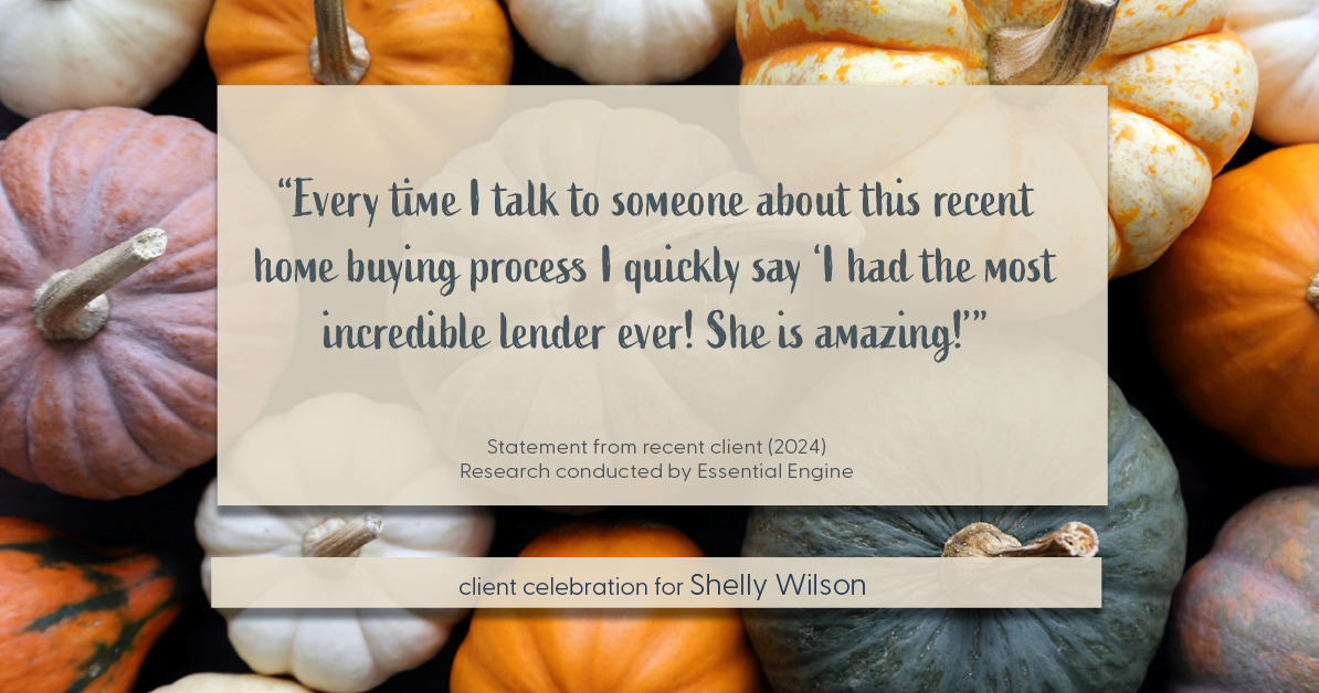 Testimonial for mortgage professional Shelly Wilson with Wilson Group Mortgage in Flower Mound, TX: "Every time I talk to someone about this recent home buying process I quickly say 'I had the most incredible lender ever! She is amazing!'"