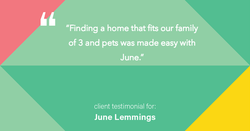 Testimonial for real estate agent June Lemmings with Keller Williams 1st Realty in Greeley, CO: "Finding a home that fits our family of 3 and pets was made easy with June."