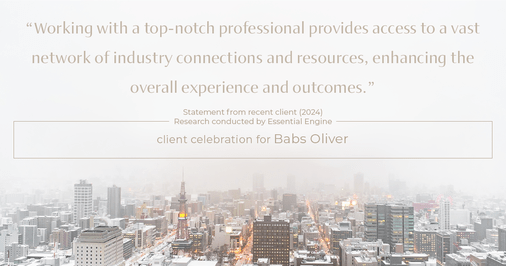 Testimonial for real estate agent Babs Oliver in Centennial, CO: "Working with a top-notch professional provides access to a vast network of industry connections and resources, enhancing the overall experience and outcomes."