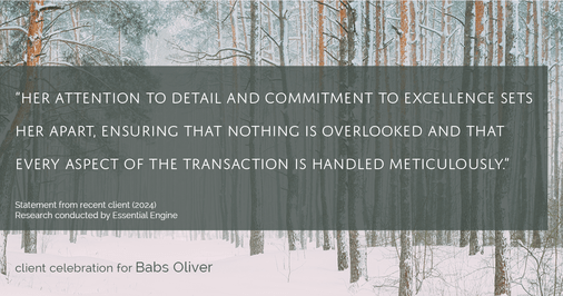 Testimonial for real estate agent Babs Oliver in Centennial, CO: "Her attention to detail and commitment to excellence sets her apart, ensuring that nothing is overlooked and that every aspect of the transaction is handled meticulously."