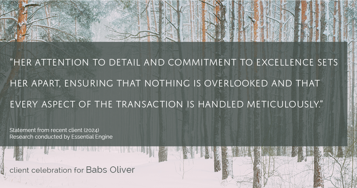 Testimonial for real estate agent Babs Oliver in Centennial, CO: "Her attention to detail and commitment to excellence sets her apart, ensuring that nothing is overlooked and that every aspect of the transaction is handled meticulously."