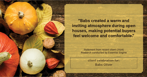 Testimonial for real estate agent Babs Oliver in Centennial, CO: "Babs created a warm and inviting atmosphere during open houses, making potential buyers feel welcome and comfortable."