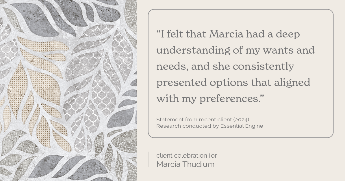 Testimonial for real estate agent Marcia Thudium with Coldwell Banker Realty-Gundaker in Town And Country, MO: "I felt that Marcia had a deep understanding of my wants and needs, and she consistently presented options that aligned with my preferences."